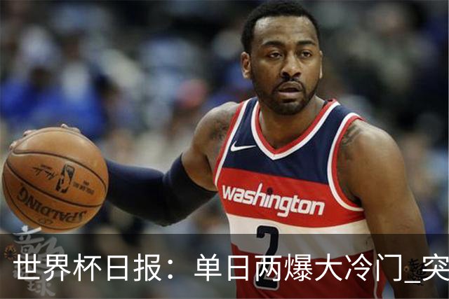 世界杯日报：单日两爆大冷门 突尼斯惨败后现换帅疑云